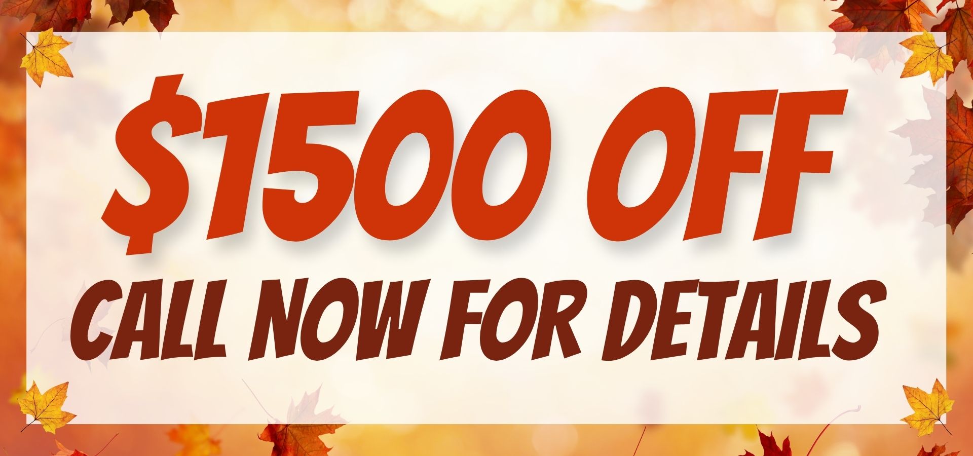 Change the special to $1500 off CALL NOW for details.